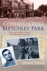 Title: The Codebreakers of Bletchley Park: The Secret Intelligence Station that Helped Defeat the Nazis, Author: John Dermot Turing