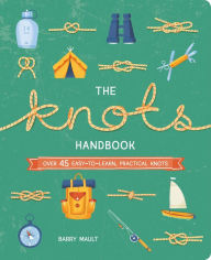 Title: The Knots Handbook: Over 45 Easy-to-Learn, Practical Knots, Author: Barry Mault