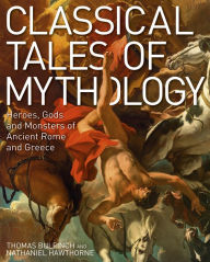 Title: Classical Tales of Mythology: Heroes, Gods and Monsters of Ancient Rome and Greece, Author: Thomas Bulfinch