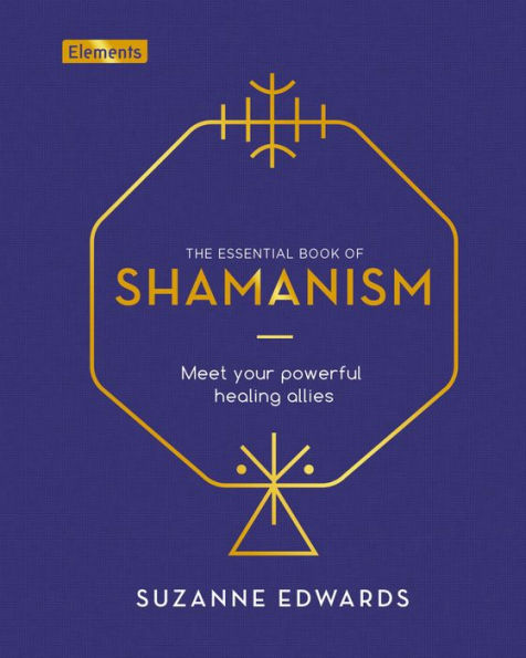 The Essential Book of Shamanism: Meet Your Powerful Healing Allies