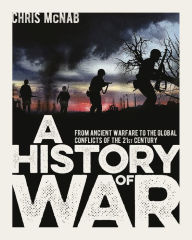 Title: A History of War: From Ancient Warfare to the Global Conflicts of the 21st Century, Author: Chris McNab