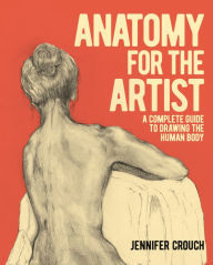 Title: Anatomy for the Artist: A Complete Guide to Drawing the Human Body, Author: Jennifer Crouch