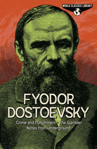 Ebooks downloads free World Classics Library: Fyodor Dostoevsky: Crime and Punishment, The Gambler, Notes from Underground 9781839406942