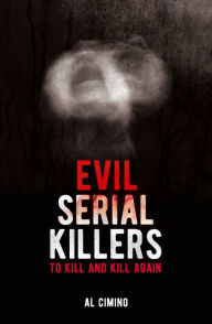 Title: Evil Serial Killers: To Kill and Kill Again, Author: Al Cimino