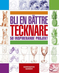 Title: Bli En Bättre Tecknare: 50 Inspirerande Projekt, Author: Barrington Barber