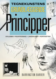 Title: Tegnekunstens Grundlæggende Principper: Stilleben, Figurtegning, Landskaber og Portrætter, Author: Barrington Barber