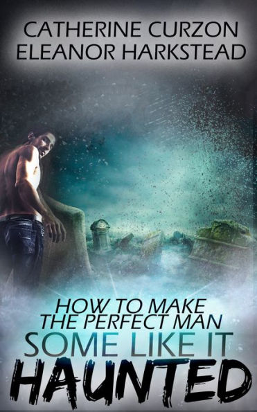 How to Make the Perfect Man: Some Like it Haunted