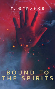 Title: Bound to the Spirits: A Box Set, Author: T. Strange