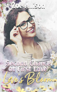 Title: Second Chance at First Love: Love's Bloom, Author: Zoe Allison