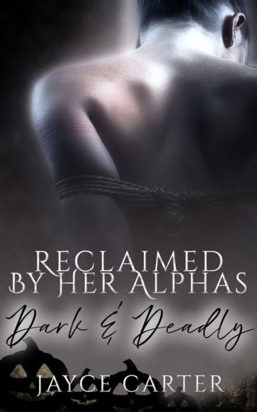 Reclaimed by Her Alphas: A Dark and Deadly Reverse Harem Romance