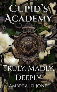 Title: Truly, Madly, Deeply: A Cupid's Academy story, Author: Jambrea Jo Jones