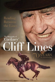 Title: Reading Between the Lines: The Biography of 'Cockney' Cliff Lines: 70 years in Horseracing, Author: David Bellingham