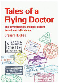 Title: Tales of a Flying Doctor: The Adventures of a Medical Student Turned Specialist Doctor, Author: Graham Hughes