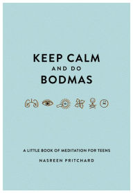 Title: Keep Calm and do Bodmas: A Little book of Meditation for Teens, Author: Nasreen Pritchard