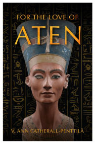 Title: For The Love of Aten, Author: V. Ann Catherall-Penttila