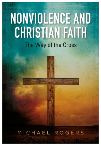 Nonviolence and Christian Faith: The Way of the Cross