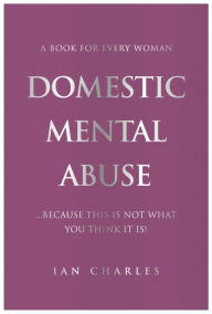 Title: Domestic Mental Abuse: Because this is not what you think it is, Author: Ian Charles