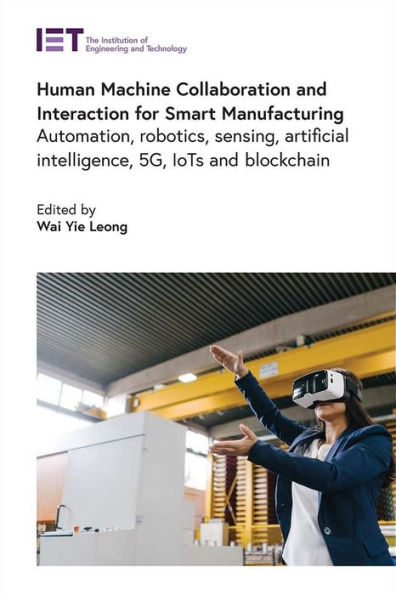 Human Machine Collaboration and Interaction for Smart Manufacturing: Automation, robotics, sensing, artificial intelligence, 5G, IoTs and Blockchain