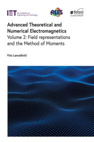 Title: Advanced Theoretical and Numerical Electromagnetics: Field representations and the Method of Moments, Author: Vito Lancellotti