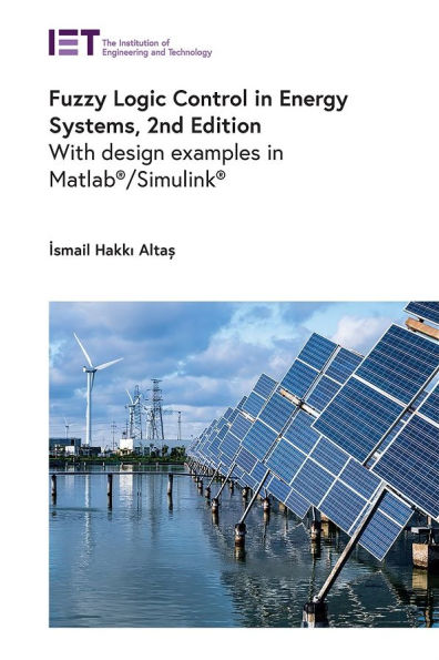 Fuzzy Logic Control in Energy Systems: With design examples in Matlab/Simulink ®