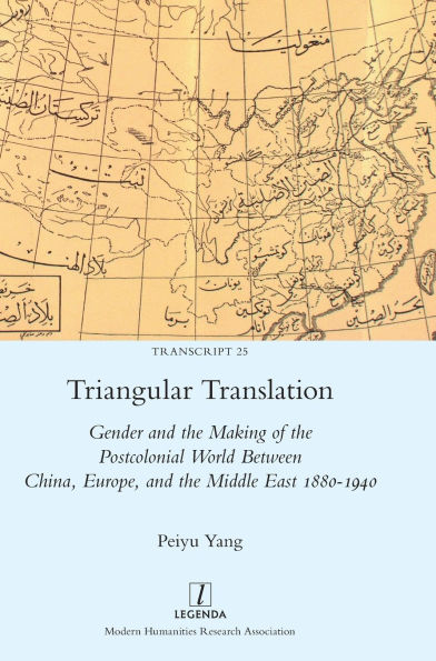 Triangular Translation: Gender and the Making of the Postcolonial World Between China, Europe, and the Middle East 1880-1940