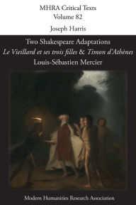 Title: Two Shakespeare Adaptations: 'Le Vieillard et ses trois filles' and 'Timon d'Athènes'. By Louis-Sébastien Mercier, Author: Joseph Harris