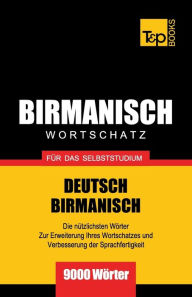 Title: Wortschatz Deutsch-Birmanisch fï¿½r das Selbststudium - 9000 Wï¿½rter, Author: Andrey Taranov