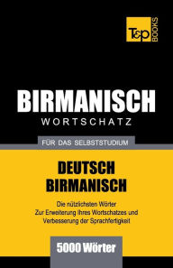 Title: Wortschatz Deutsch-Birmanisch fï¿½r das Selbststudium - 5000 Wï¿½rter, Author: Andrey Taranov
