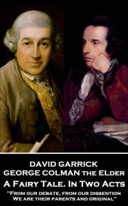 Title: A Fairy Tale. In Two Acts: 'From our debate, from our dissention, We are their parents and original'', Author: David Garrick