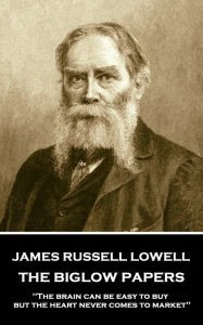 Title: The Biglow Papers: 'The brain can be easy to buy, but the heart never comes to market'', Author: James Russell Lowell