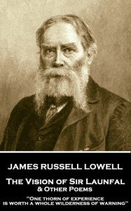 Title: The Vision of Sir Launfal & Other Poems: 'One thorn of experience is worth a whole wilderness of warning'', Author: James Russell Lowell