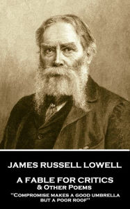 Title: A Fable For Critics & Other Poems: 'Compromise makes a good umbrella, but a poor roof'', Author: James Russell Lowell