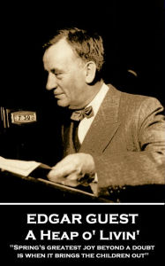 Title: A Heap o' Livin': 'Spring's greatest joy beyond a doubt is when it brings the children out'', Author: Edgar Guest