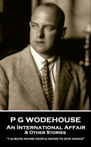 Title: An International Affair & Other Stories: 'I always advise people never to give advice'', Author: P. G. Wodehouse