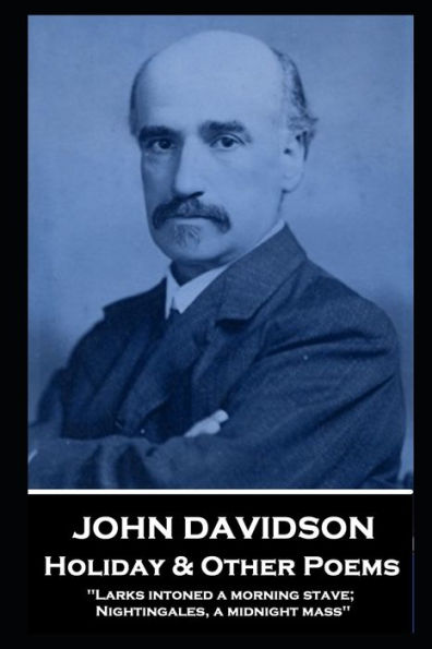 John Davidson - Holiday & Other Poems: 'Larks intoned a morning stave; Nightingales, a midnight mass''