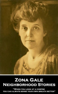 Title: Neighborhood Stories: 'When you look at a corpse you can always sense your own breath better'', Author: Zona Gale