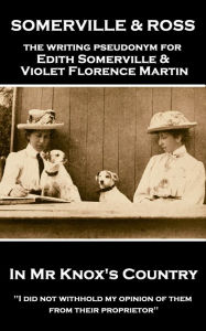 Title: In Mr Knox's Country: 'I did not withhold my opinion of them from their proprietor'', Author: Edith Somerville