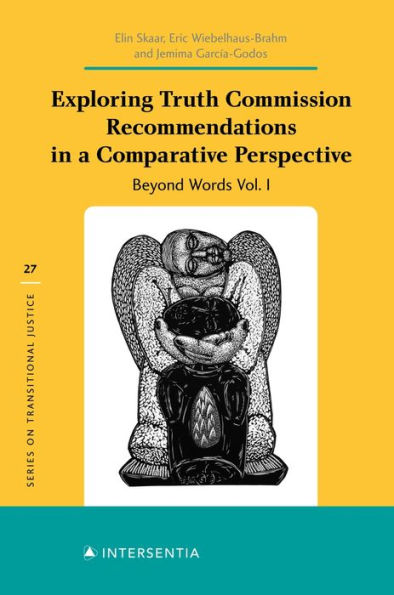 Exploring Truth Commission Recommendations in a Comparative Perspective: Beyond Words Vol. I: Beyond Words Vol. I