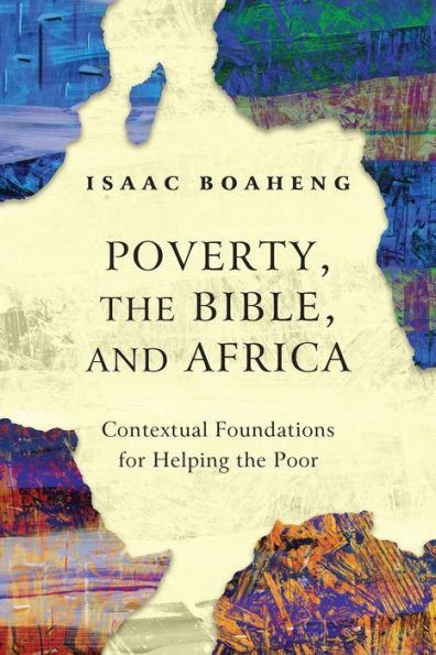 Poverty, the Bible, and Africa: Contextual Foundations for Helping Poor