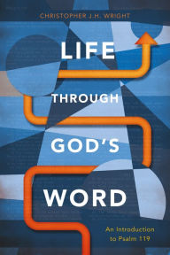 Title: Life through God's Word: An Introduction to Psalm 119, Author: Christopher J. H. Wright