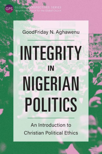 Integrity Nigerian Politics: An Introduction to Christian Political Ethics