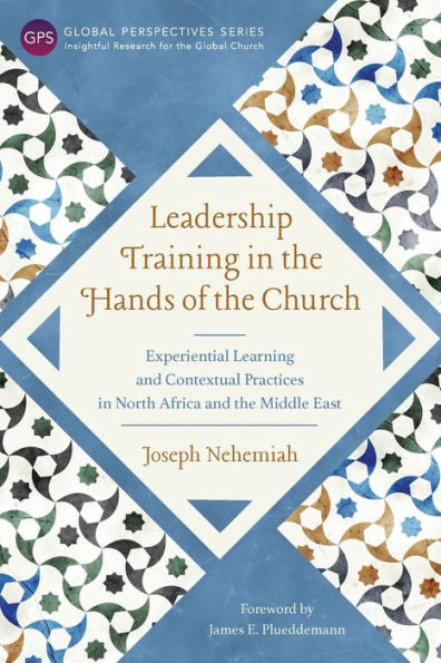 Leadership Training the Hands of Church: Experiential Learning and Contextual Practices North Africa Middle East