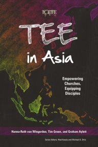 Title: TEE in Asia: Empowering Churches, Equipping Disciples, Author: Hanna-Ruth van Wingerden