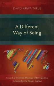 Title: A Different Way of Being: Towards a Reformed Theology of Ethnopolitical Cohesion for the Kenyan Context, Author: David Kirwa Tarus