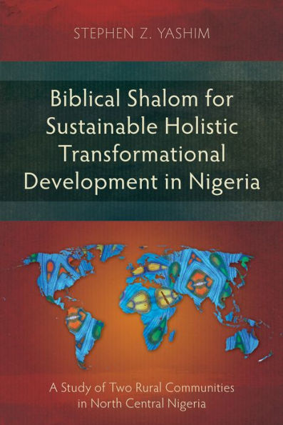 Biblical Shalom for Sustainable Holistic Transformational Development in Nigeria: A Study of Two Rural Communities in North Central Nigeria