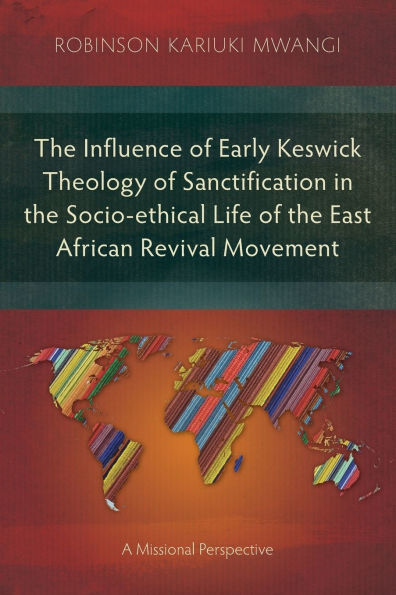 the Influence of Early Keswick Theology Sanctification Socio-ethical Life East African Revival Movement: A Missional Perspective