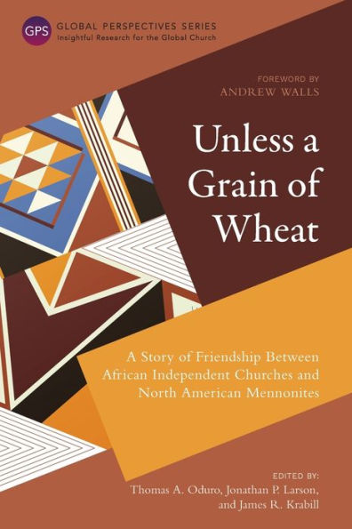 Unless A Grain of Wheat: Story Friendship Between African Independent Churches and North American Mennonites