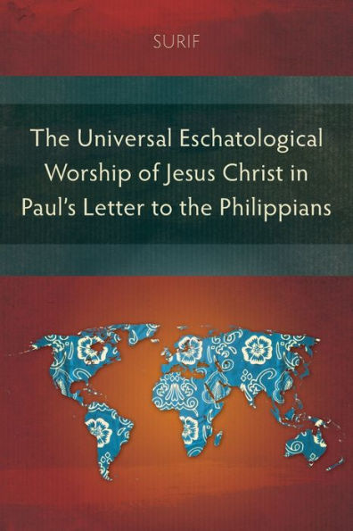 the Universal Eschatological Worship of Jesus Christ Paul's Letter to Philippians