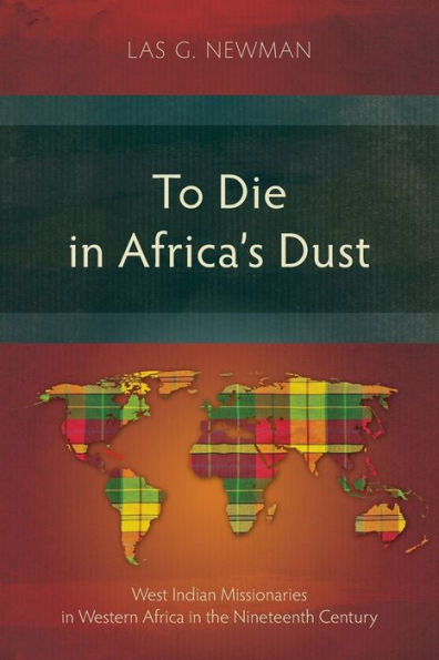 To Die Africa's Dust: West Indian Missionaries Western Africa the Nineteenth Century