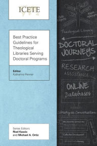 Title: Best Practice Guidelines for Theological Libraries Serving Doctoral Programs, Author: Katharina Penner